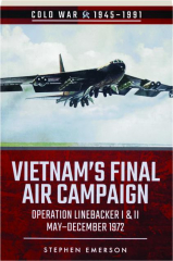 VIETNAM'S FINAL AIR CAMPAIGN: Operation Linebacker I & II, May-December 1972