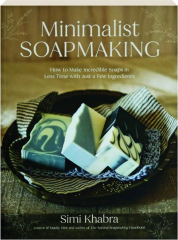 MINIMALIST SOAPMAKING: How to Make Incredible Soaps in Less Time with Just a Few Ingredients cover