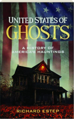 UNITED STATES OF GHOSTS: A History of America's Hauntings