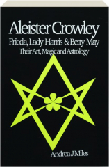 ALEISTER CROWLEY, FRIEDA, LADY HARRIS, AND BETTY MAY: Their Art, Magic and Astrology cover