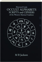 OCCULT ALPHABETS SCRIPTS AND CIPHERS: Of the Western Mystical Tradition