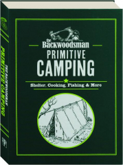 THE BACKWOODSMAN: Primitive Camping--Shelter, Cooking, Fishing & More cover