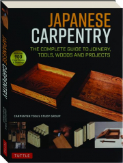 JAPANESE CARPENTRY: The Complete Guide to Joinery, Tools, Woods and Projects