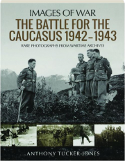 THE BATTLE FOR THE CAUCASUS 1942-1943: Images of War