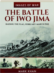 THE BATTLE OF IWO JIMA: Raising the Flag, February-March 1945