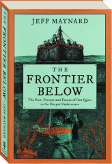 THE FRONTIER BELOW: The Past, Present and Future of Our Quest to Go Deeper Underwater