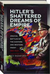 HITLER'S SHATTERED DREAMS OF EMPIRE: Crucial Battles of the Eastern and Western Front 1941-1944 cover