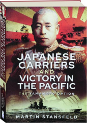JAPANESE CARRIERS AND VICTORY IN THE PACIFIC: The Yamamoto Option cover