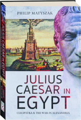 JULIUS CAESAR IN EGYPT: Cleopatra & the War in Alexandria cover