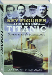 KEY FIGURES ABOARD RMS <I>TITANIC</I>: Superstars and Scapegoats