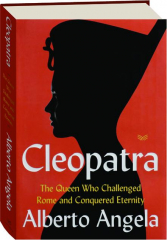 CLEOPATRA: The Queen Who Challenged Rome and Conquered Eternity cover