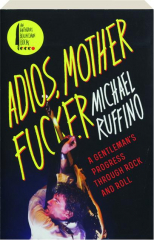 ADIOS, MOTHERFUCKER: A Gentleman's Progress Through Rock and Roll cover