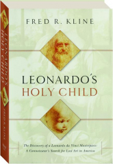 LEONARDO'S HOLY CHILD: The Discovery of a Leonardo da Vinci Masterpiece--A Connoisseur's Search for Lost Art in America
