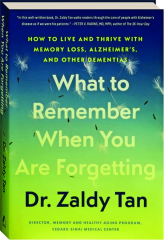 WHAT TO REMEMBER WHEN YOU ARE FORGETTING: How to Live and Thrive with Memory Loss, Alzheimer's, and Other Dementias cover