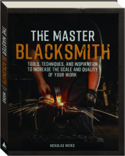 THE MASTER BLACKSMITH: Tools, Techniques, and Inspiration to Increase the Scale and Quality of Your Work cover