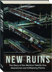 NEW RUINS: The Story of the World in Twenty-One Abandoned and Collapsing Places cover