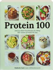 PROTEIN 100: Delicious Real-Food Recipes for Hitting 100+ Grams of Protein Per Day cover