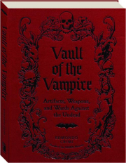 VAULT OF THE VAMPIRE: Artifacts, Weapons, and Wards Against the Undead cover