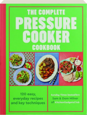 THE COMPLETE PRESSURE COOKER COOKBOOK: 120 Easy, Everyday Recipes and Key Techniques cover