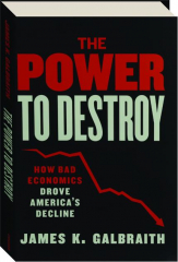 THE POWER TO DESTROY: How Bad Economics Drove America's Decline cover