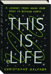 THIS IS LIFE: A Journey from Inside Your Body to Beyond Earth cover