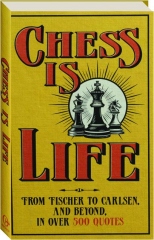 CHESS IS LIFE: From Fischer to Carlsen, and Beyond, in over 500 Quotes cover