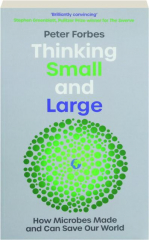 THINKING SMALL AND LARGE: How Microbes Made and Can Save Our World