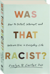 WAS THAT RACIST? How to Detect, Interrupt, and Unlearn Bias in Everyday Life cover