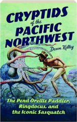 CRYPTIDS OF THE PACIFIC NORTHWEST: The Pend Oreille Paddler, Ringdocus, and the Iconic Sasquatch
