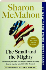THE SMALL AND THE MIGHTY: 12 Unsung Americans Who Changed the Course of History, from the Founding to the Civil Rights Movement cover