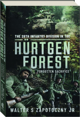 THE 28TH INFANTRY DIVISION IN THE HURTGEN FOREST: Forgotten Sacrifice cover