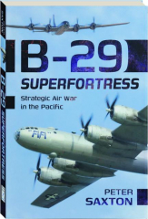B-29 SUPERFORTRESS: Strategic Air War in the Pacific cover