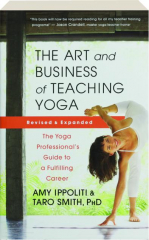THE ART AND BUSINESS OF TEACHING YOGA, REVISED: The Yoga Professional's Guide to a Fulfilling Career cover
