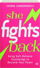 SHE FIGHTS BACK: Using Self-Defence Psychology to Reclaim Your Power cover