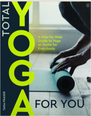 TOTAL YOGA FOR YOU: A Step-by-Step Guide to Yoga at Home for Everybody cover