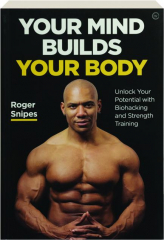YOUR MIND BUILDS YOUR BODY: Unlock Your Potential with Biohacking and Strength Training