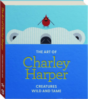 THE ART OF CHARLEY HARPER: Creatures Wild and Tame cover