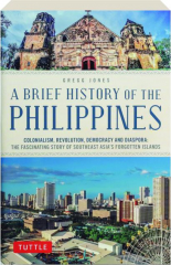 A BRIEF HISTORY OF THE PHILIPPINES: Colonialism, Revolution, Democracy and Diaspora cover