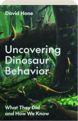 UNCOVERING DINOSAUR BEHAVIOR: What They Did and How We Know