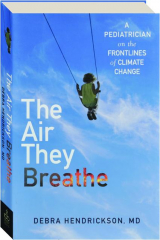 THE AIR THEY BREATHE: A Pediatrician on the Frontlines of Climate Change cover