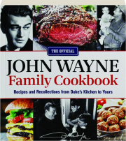 THE OFFICIAL JOHN WAYNE FAMILY COOKBOOK: Recipes and Recollections from Duke's Kitchen to Yours