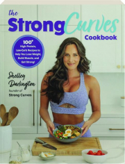 THE STRONG CURVES COOKBOOK: 100+ High-Protein, Low-Carb Recipes to Help You Lose Weight, Build Muscle, and Get Strong! cover