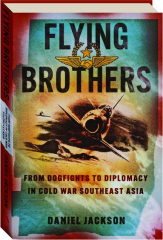 FLYING BROTHERS: From Dogfights to Diplomacy in Cold War Southeast Asia