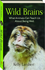 WILD BRAINS: What Animals Can Teach Us About Being Well
