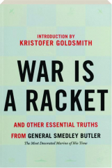 WAR IS A RACKET: And Other Essential Truths