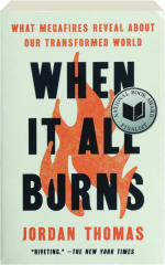 WHEN IT ALL BURNS: What Megafires Reveal About Our Transformed World