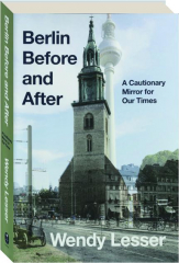 BERLIN BEFORE AND AFTER: A Cautionary Mirror for Our Times cover