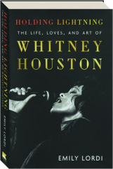 HOLDING LIGHTNING: The Life, Loves, and Art of Whitney Houston cover