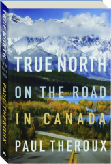 TRUE NORTH: On the Road in Canada cover