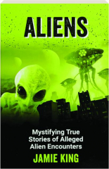 ALIENS: Mystifying True Stories of Alleged Alien Encounters